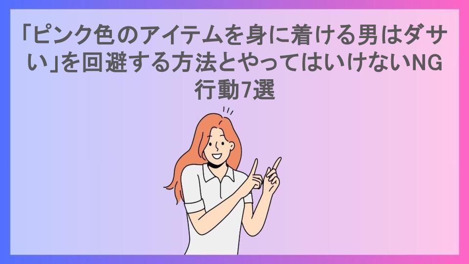 「ピンク色のアイテムを身に着ける男はダサい」を回避する方法とやってはいけないNG行動7選